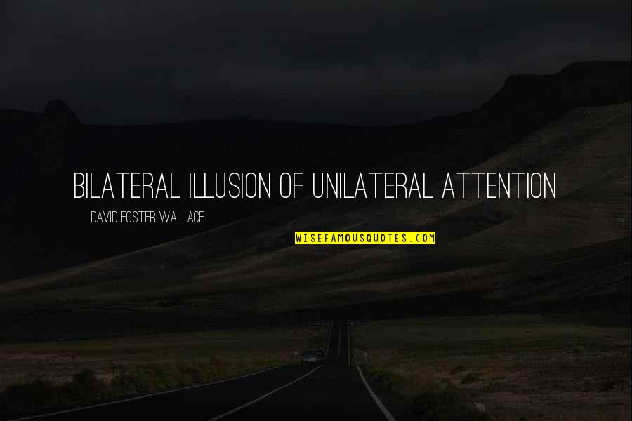 Unilateral Quotes By David Foster Wallace: Bilateral illusion of unilateral attention