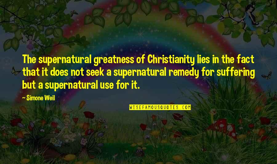 Unilateralists Quotes By Simone Weil: The supernatural greatness of Christianity lies in the