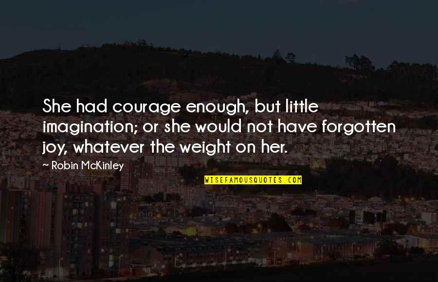 Unilineal Quotes By Robin McKinley: She had courage enough, but little imagination; or