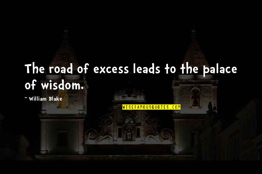 Unilinear Theory Quotes By William Blake: The road of excess leads to the palace