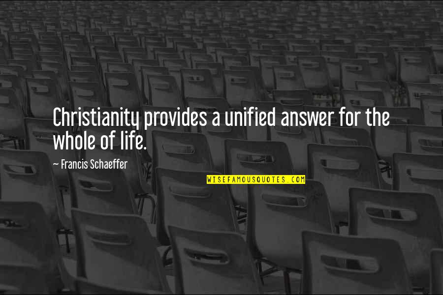 Unilingualism Quotes By Francis Schaeffer: Christianity provides a unified answer for the whole Unilingualism Quotes By Francis Schaeffer: Christianity provides a unified answer for the whole