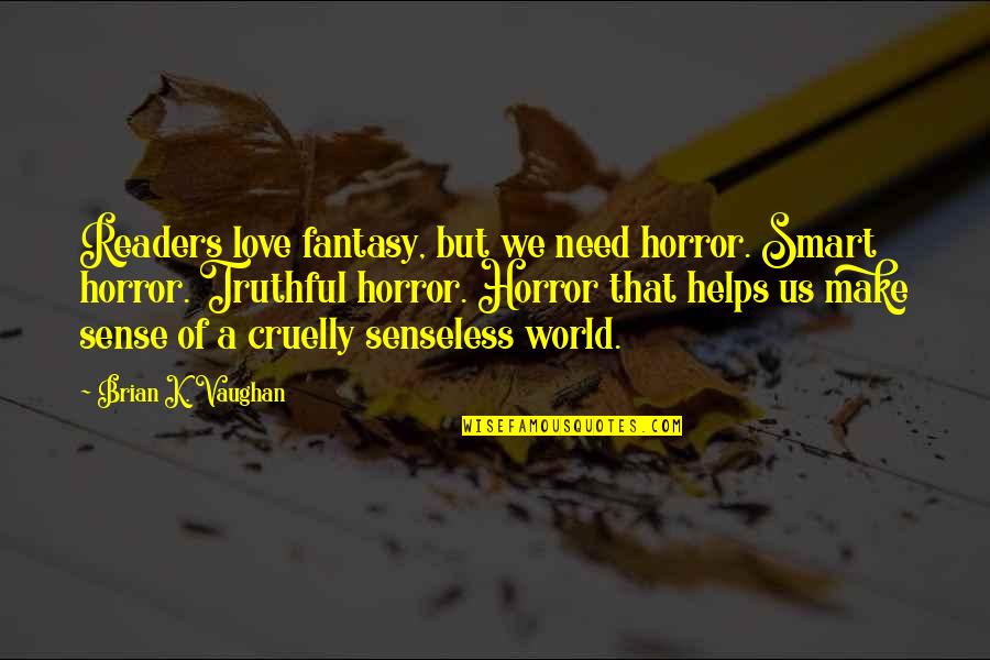 Unimaginable Kelly Clarkson Quotes By Brian K. Vaughan: Readers love fantasy, but we need horror. Smart Unimaginable Kelly Clarkson Quotes By Brian K. Vaughan: Readers love fantasy, but we need horror. Smart