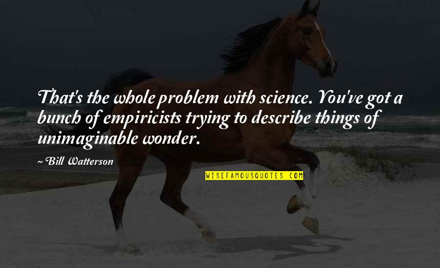 Unimaginable Quotes By Bill Watterson: That's the whole problem with science. You've got