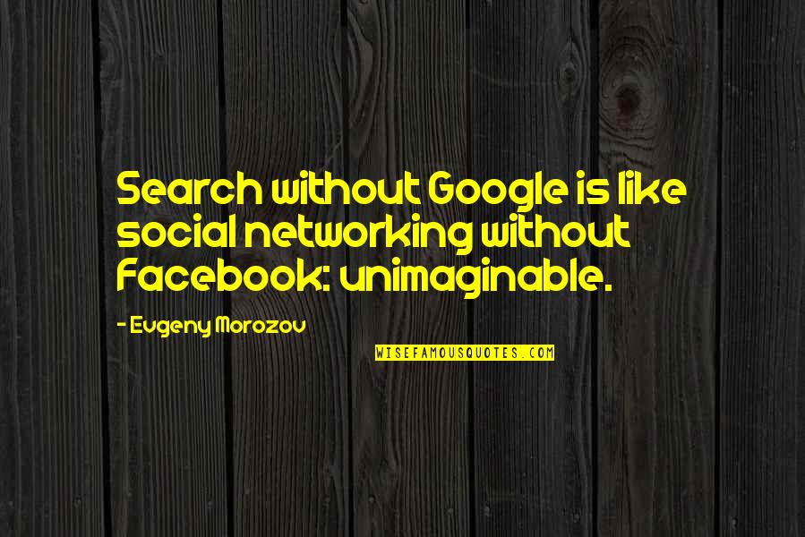 Unimaginable Quotes By Evgeny Morozov: Search without Google is like social networking without