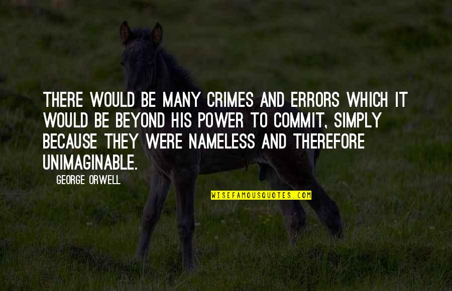 Unimaginable Quotes By George Orwell: There would be many crimes and errors which