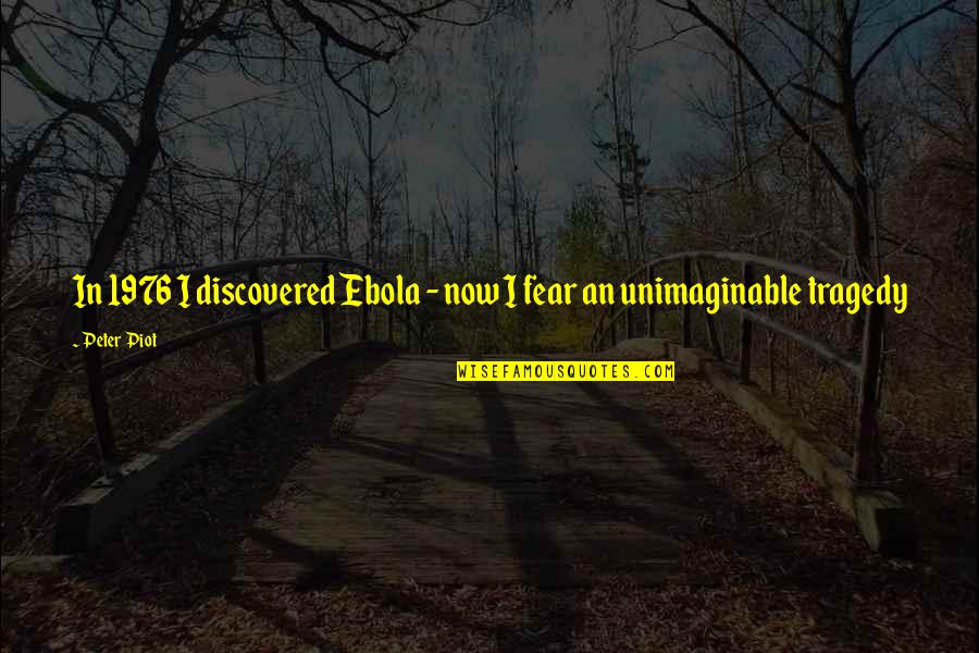 Unimaginable Quotes By Peter Piot: In 1976 I discovered Ebola - now I
