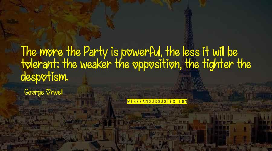 Unimaginably Big Quotes By George Orwell: The more the Party is powerful, the less Unimaginably Big Quotes By George Orwell: The more the Party is powerful, the less