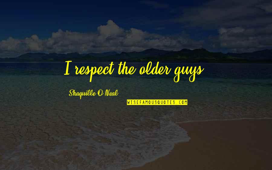 Unimaginably Big Quotes By Shaquille O'Neal: I respect the older guys. Unimaginably Big Quotes By Shaquille O'Neal: I respect the older guys.