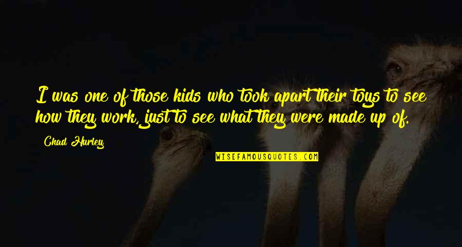 Unimaginably Quotes By Chad Hurley: I was one of those kids who took Unimaginably Quotes By Chad Hurley: I was one of those kids who took