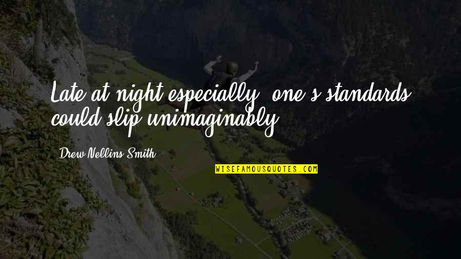 Unimaginably Quotes By Drew Nellins Smith: Late at night especially, one's standards could slip Unimaginably Quotes By Drew Nellins Smith: Late at night especially, one's standards could slip