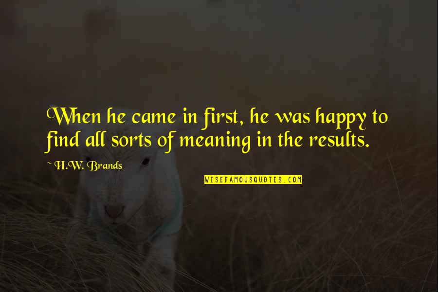 Unimaginatively Crossword Quotes By H.W. Brands: When he came in first, he was happy