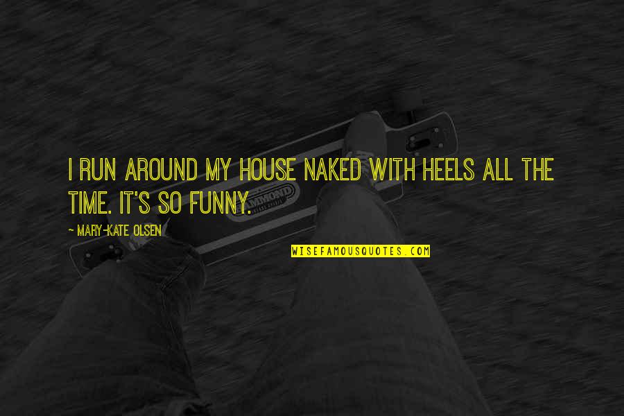 Unimaginatively Crossword Quotes By Mary-Kate Olsen: I run around my house naked with heels Unimaginatively Crossword Quotes By Mary-Kate Olsen: I run around my house naked with heels