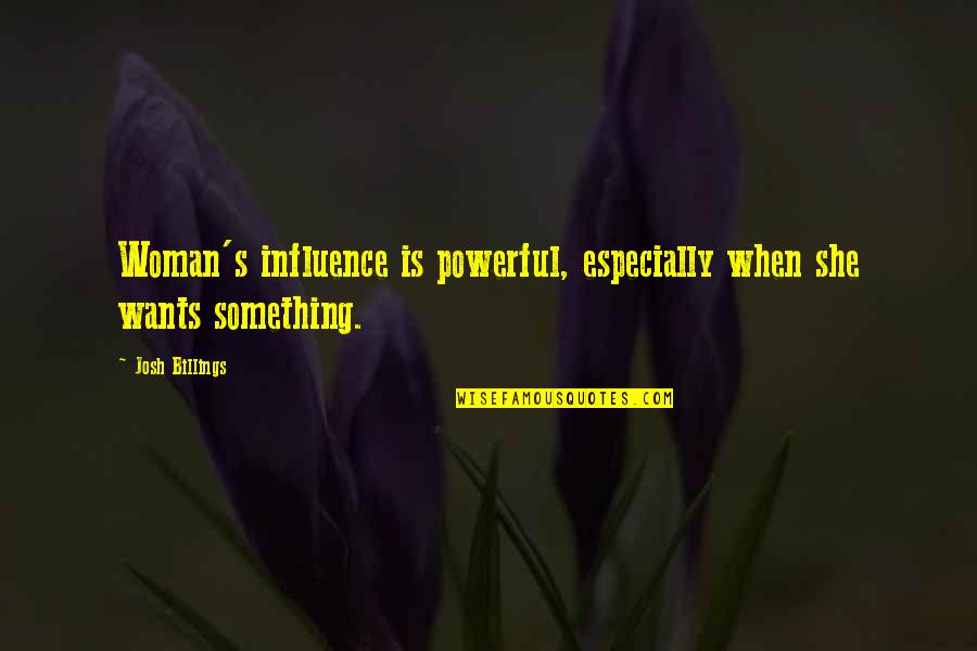Unimaginativeness Quotes By Josh Billings: Woman's influence is powerful, especially when she wants