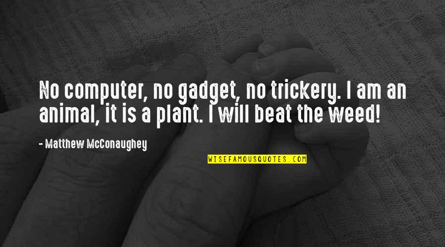 Unimaginativeness Quotes By Matthew McConaughey: No computer, no gadget, no trickery. I am Unimaginativeness Quotes By Matthew McConaughey: No computer, no gadget, no trickery. I am