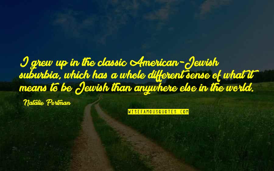 Unimaginativeness Quotes By Natalie Portman: I grew up in the classic American-Jewish suburbia, Unimaginativeness Quotes By Natalie Portman: I grew up in the classic American-Jewish suburbia,