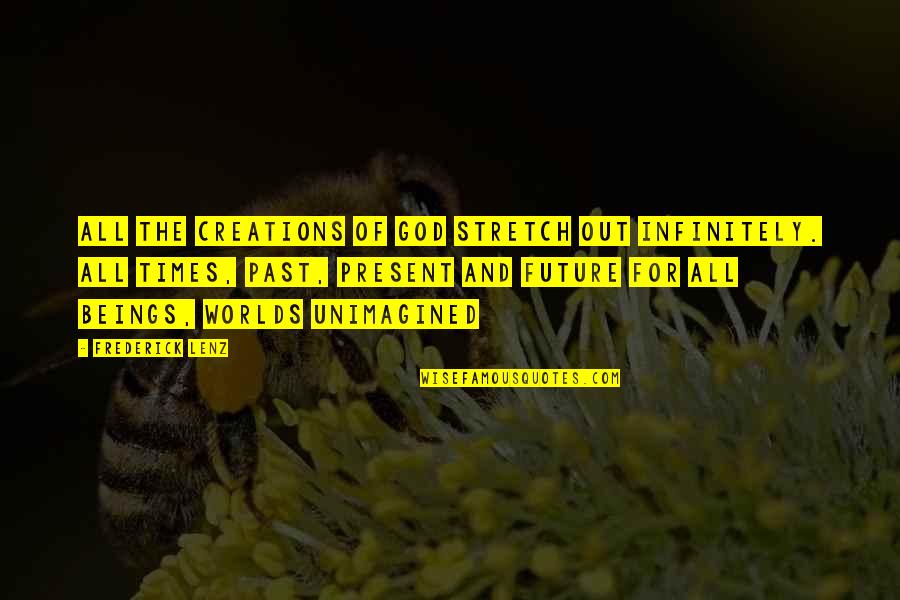 Unimagined Quotes By Frederick Lenz: All the creations of God stretch out infinitely.