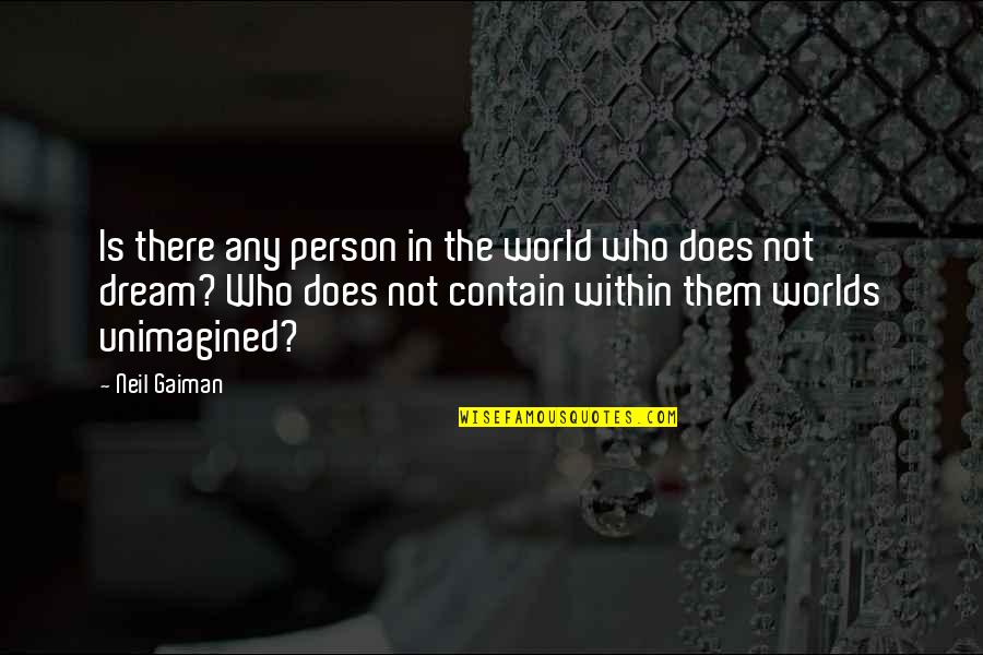 Unimagined Quotes By Neil Gaiman: Is there any person in the world who