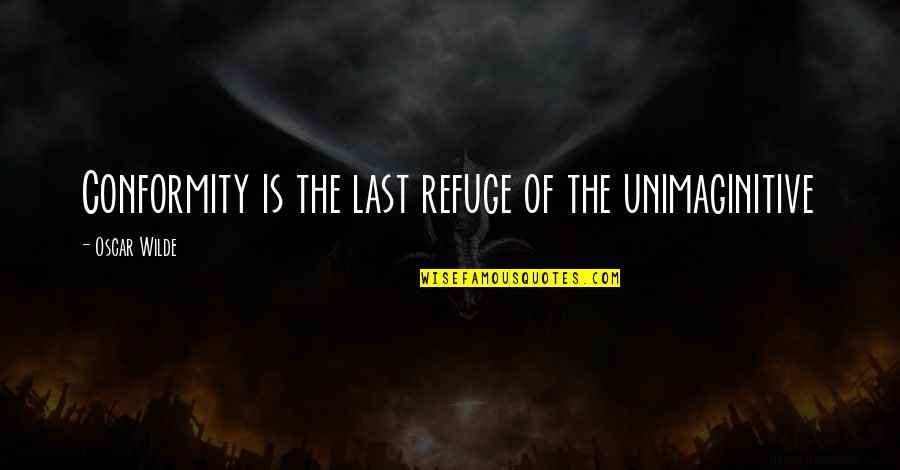 Unimaginitive Quotes By Oscar Wilde: Conformity is the last refuge of the unimaginitive