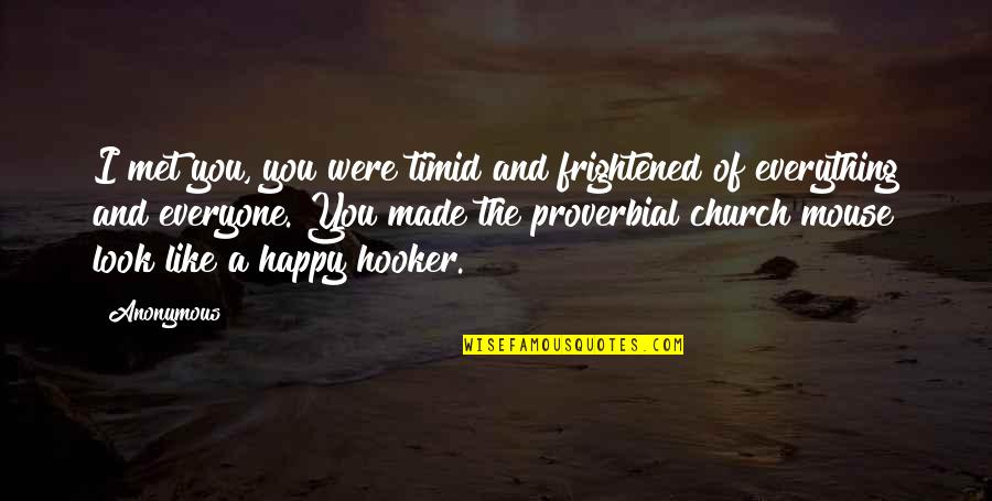 Unimas Quotes By Anonymous: I met you, you were timid and frightened Unimas Quotes By Anonymous: I met you, you were timid and frightened