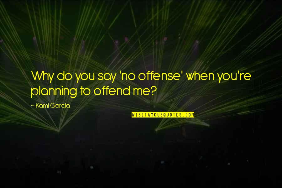 Unimitative Quotes By Kami Garcia: Why do you say 'no offense' when you're