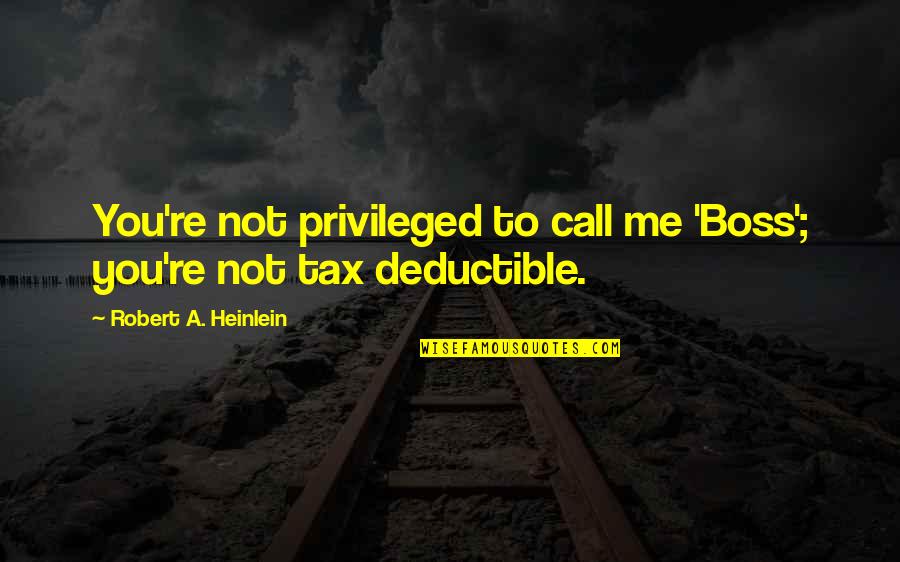 Unimitative Quotes By Robert A. Heinlein: You're not privileged to call me 'Boss'; you're