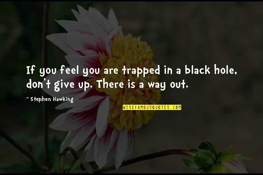 Unimitative Quotes By Stephen Hawking: If you feel you are trapped in a