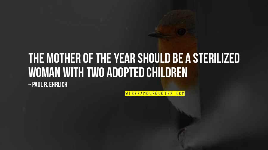 Unimos Cooperativa Quotes By Paul R. Ehrlich: The mother of the year should be a