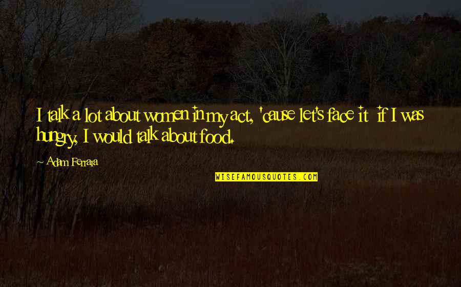 Unimpaired Quotes By Adam Ferrara: I talk a lot about women in my