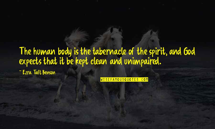 Unimpaired Quotes By Ezra Taft Benson: The human body is the tabernacle of the