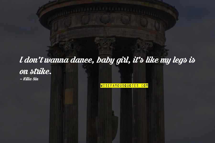 Unimpaired Quotes By Killa Sin: I don't wanna dance, baby girl, it's like