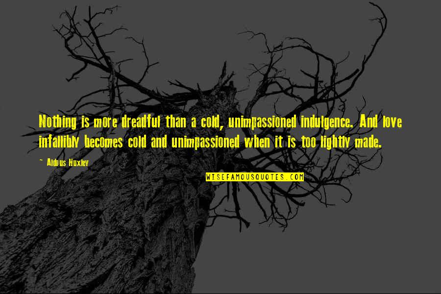 Unimpassioned Quotes By Aldous Huxley: Nothing is more dreadful than a cold, unimpassioned