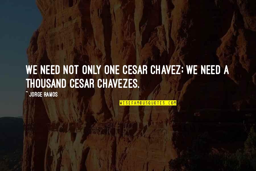 Unimpeachable Antonym Quotes By Jorge Ramos: We need not only one Cesar Chavez; we