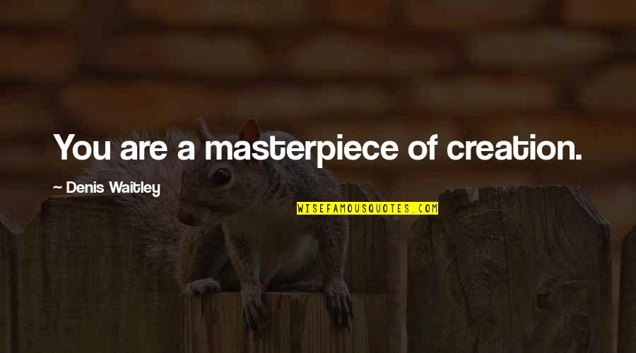 Unimplemented Nj Quotes By Denis Waitley: You are a masterpiece of creation.