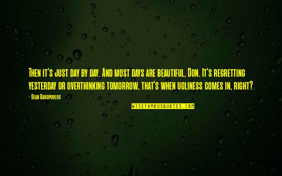 Unimplemented Type Quotes By Dean Bakopoulos: Then it's just day by day. And most Unimplemented Type Quotes By Dean Bakopoulos: Then it's just day by day. And most
