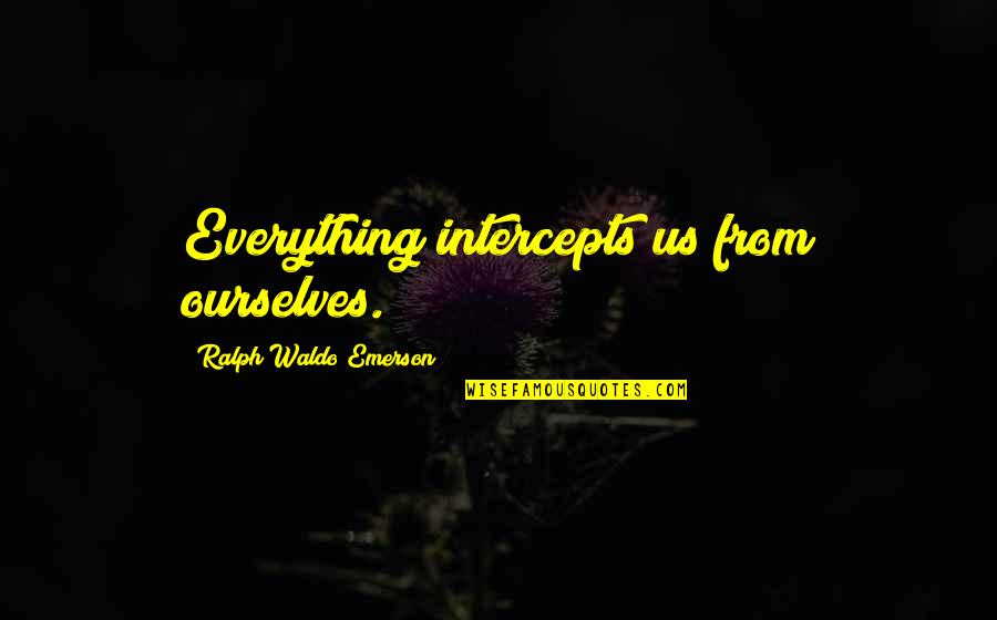 Unimplemented Type Quotes By Ralph Waldo Emerson: Everything intercepts us from ourselves. Unimplemented Type Quotes By Ralph Waldo Emerson: Everything intercepts us from ourselves.