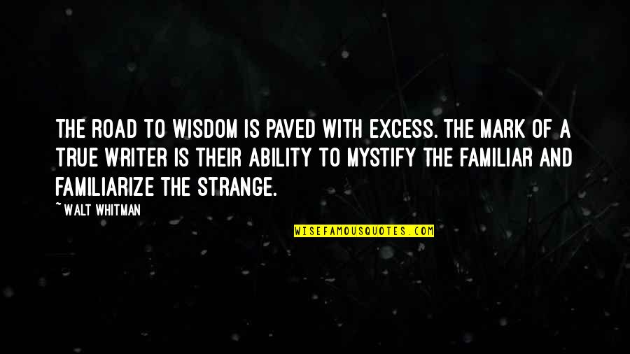 Unimplemented Type Quotes By Walt Whitman: The road to wisdom is paved with excess. Unimplemented Type Quotes By Walt Whitman: The road to wisdom is paved with excess.