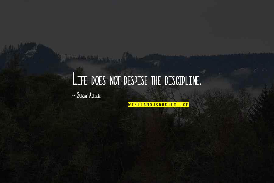 Unimpressable Quotes By Sunday Adelaja: Life does not despise the discipline. Unimpressable Quotes By Sunday Adelaja: Life does not despise the discipline.