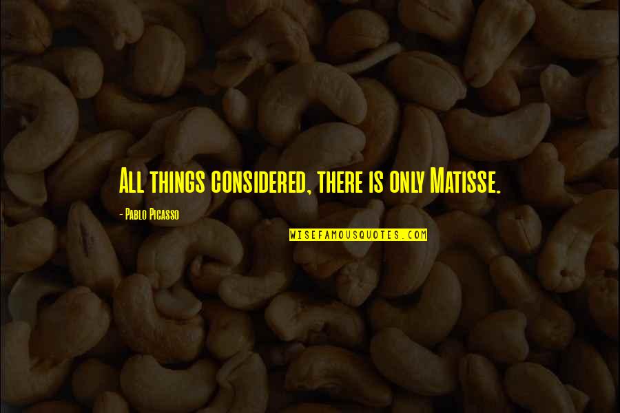 Unimpressive Quotes By Pablo Picasso: All things considered, there is only Matisse.