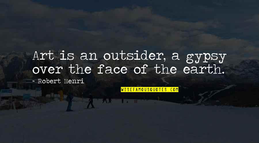 Unincumbered Quotes By Robert Henri: Art is an outsider, a gypsy over the