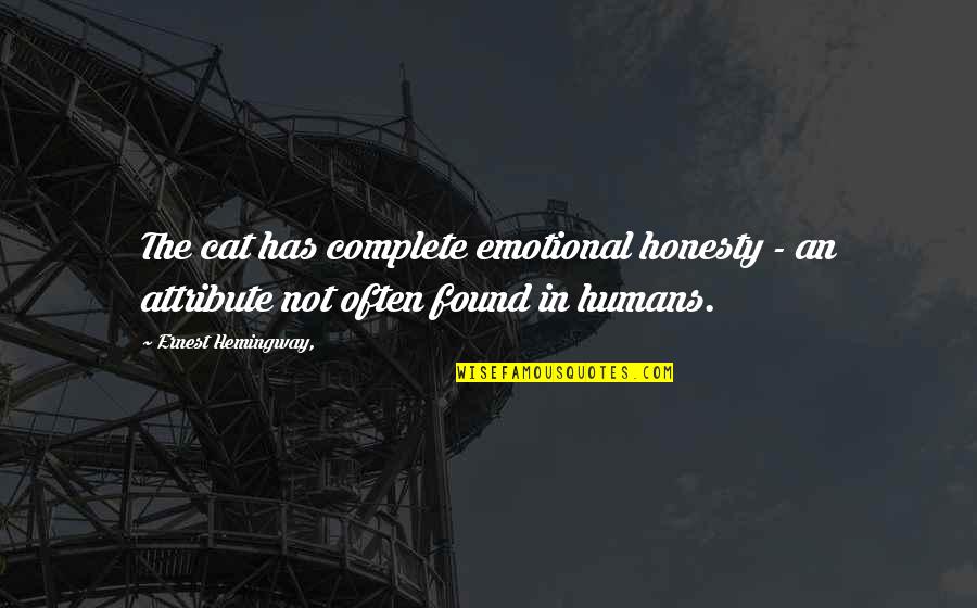 Unindicted Quotes By Ernest Hemingway,: The cat has complete emotional honesty - an