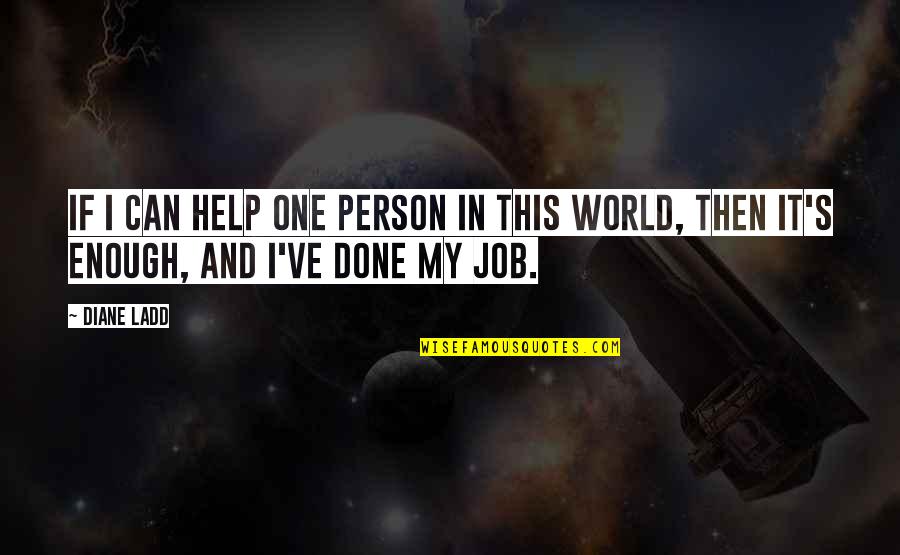 Unindo Hiwin Quotes By Diane Ladd: If I can help one person in this