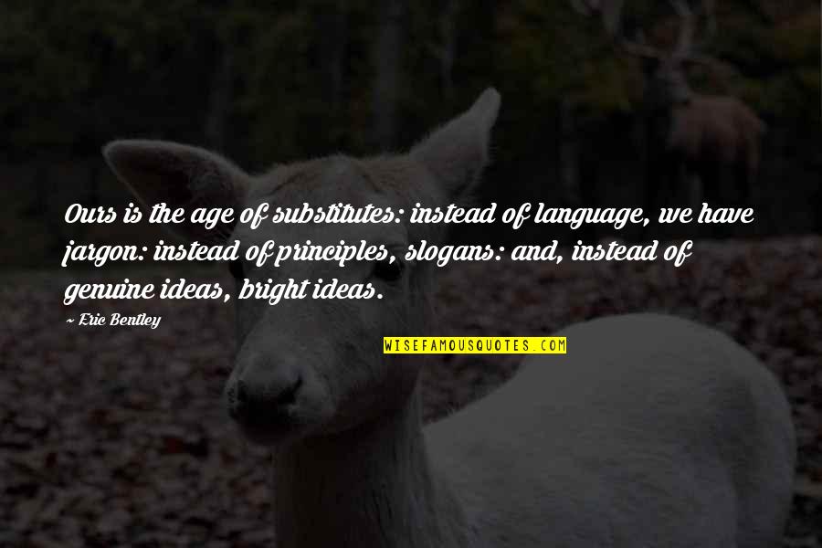 Unindo Logo Quotes By Eric Bentley: Ours is the age of substitutes: instead of Unindo Logo Quotes By Eric Bentley: Ours is the age of substitutes: instead of