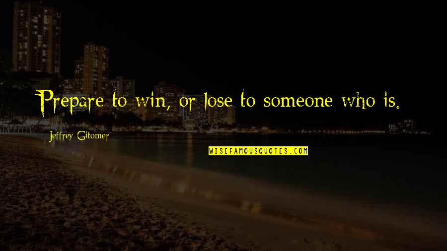 Unindo Logo Quotes By Jeffrey Gitomer: Prepare to win, or lose to someone who Unindo Logo Quotes By Jeffrey Gitomer: Prepare to win, or lose to someone who