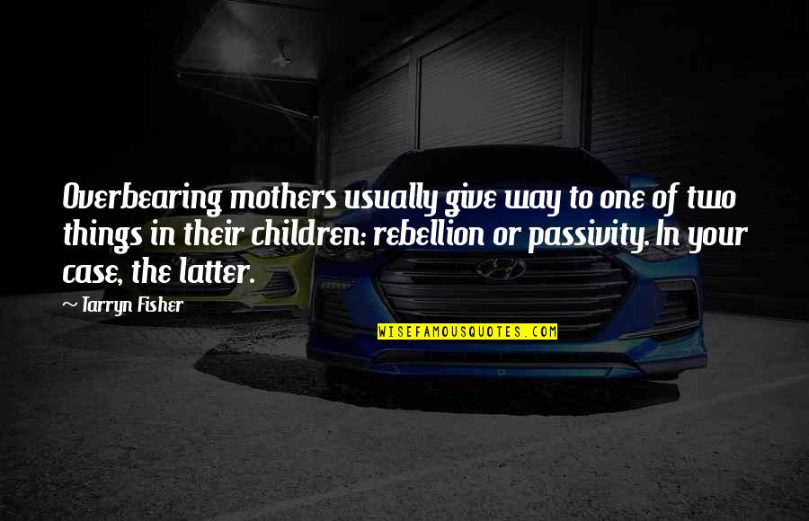 Unindo Nacoes Quotes By Tarryn Fisher: Overbearing mothers usually give way to one of Unindo Nacoes Quotes By Tarryn Fisher: Overbearing mothers usually give way to one of