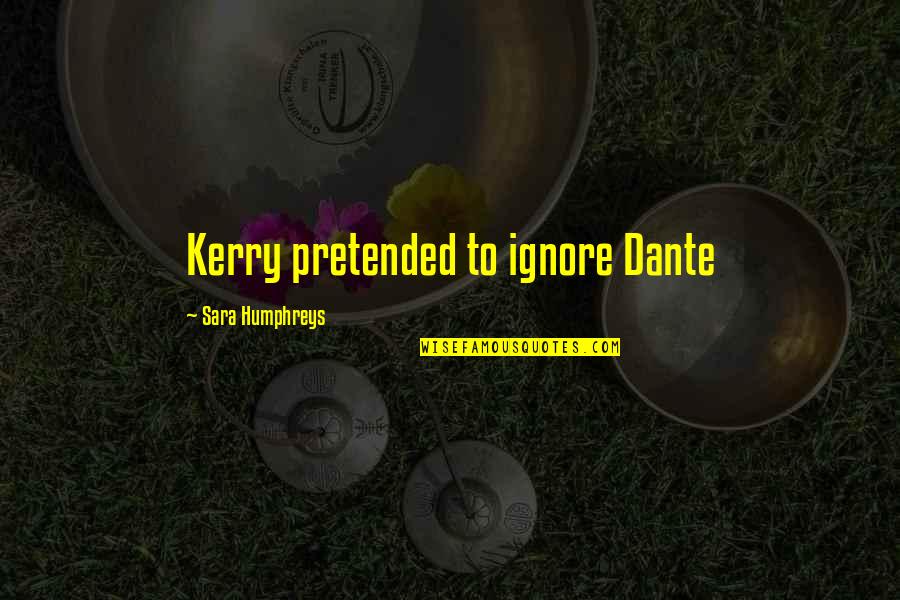 Unindoctrinated Synonyms Quotes By Sara Humphreys: Kerry pretended to ignore Dante