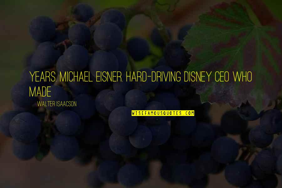 Unindoctrinated Synonyms Quotes By Walter Isaacson: years. MICHAEL EISNER. Hard-driving Disney CEO who made