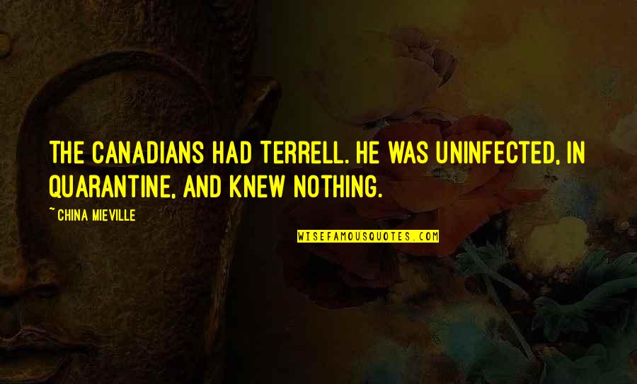 Uninfected Quotes By China Mieville: The Canadians had Terrell. He was uninfected, in