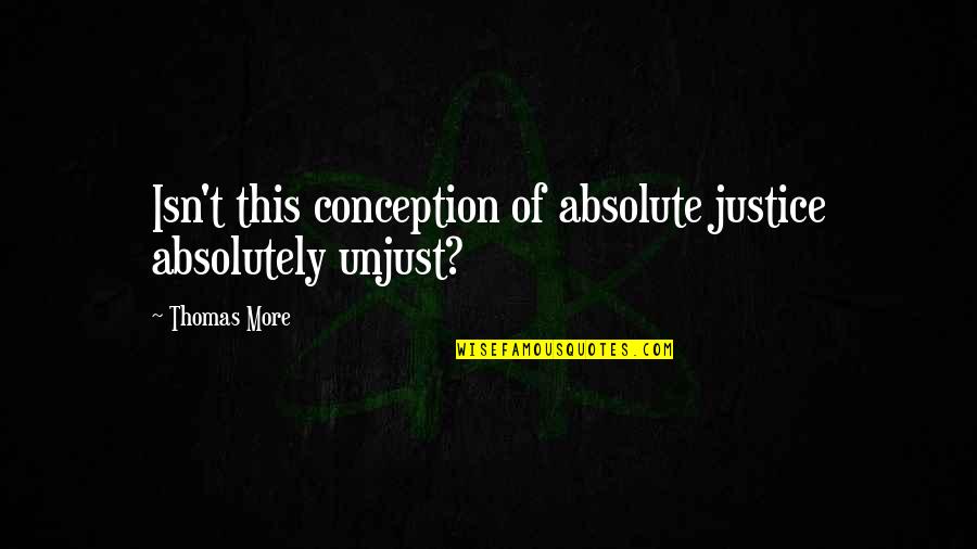 Uninfected Quotes By Thomas More: Isn't this conception of absolute justice absolutely unjust?