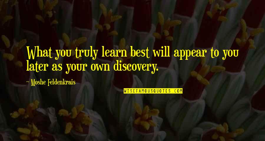 Uninflated Life Quotes By Moshe Feldenkrais: What you truly learn best will appear to Uninflated Life Quotes By Moshe Feldenkrais: What you truly learn best will appear to