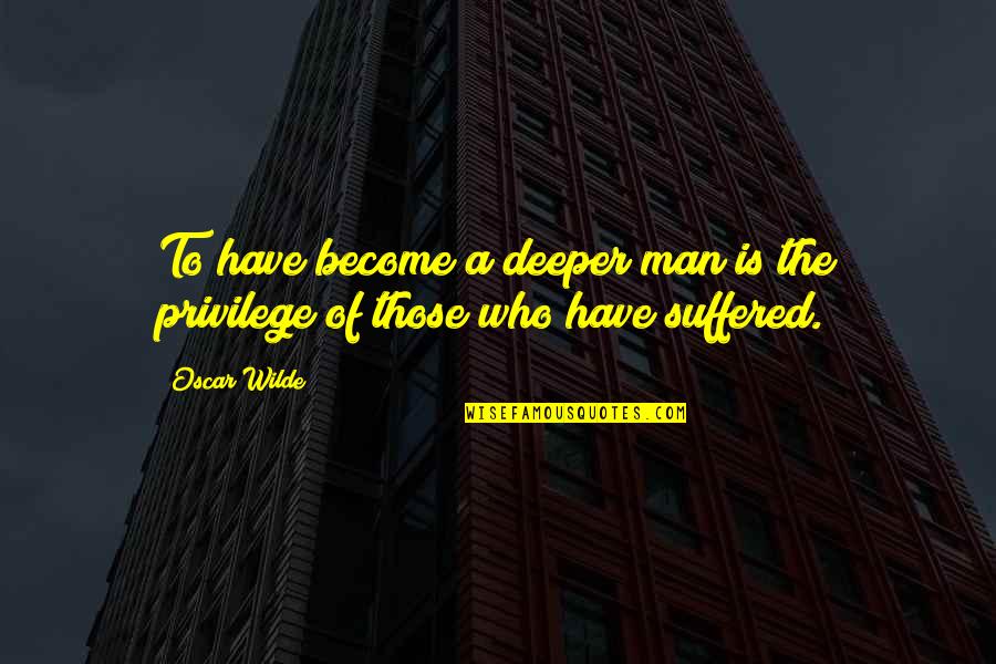 Uninflated Life Quotes By Oscar Wilde: To have become a deeper man is the